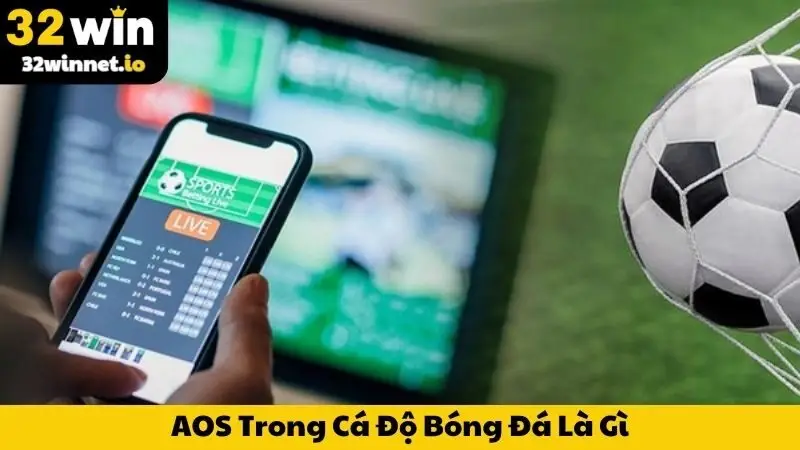 AOS Trong Cá Độ Bóng Đá Là Gì? Mẹo Thắng Lớn Cùng 32WIN