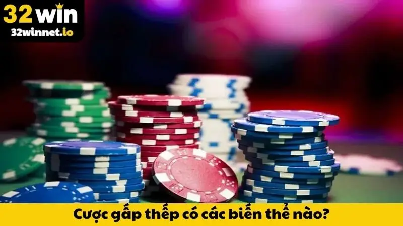 Cược gấp thếp có các biến thể nào?
