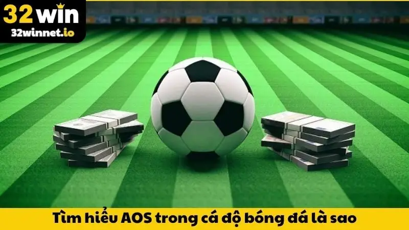 Tìm hiểu AOS trong cá độ bóng đá là sao?